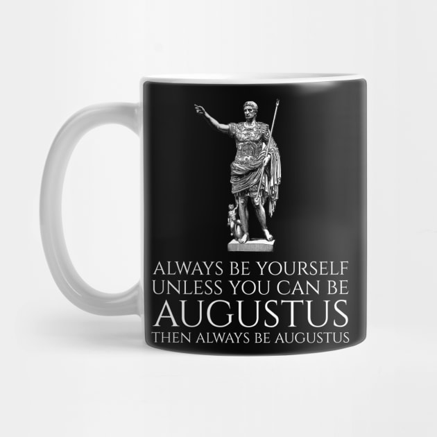 Ancient Rome - Always Be Yourself Unless You Can Be Augustus by Styr Designs